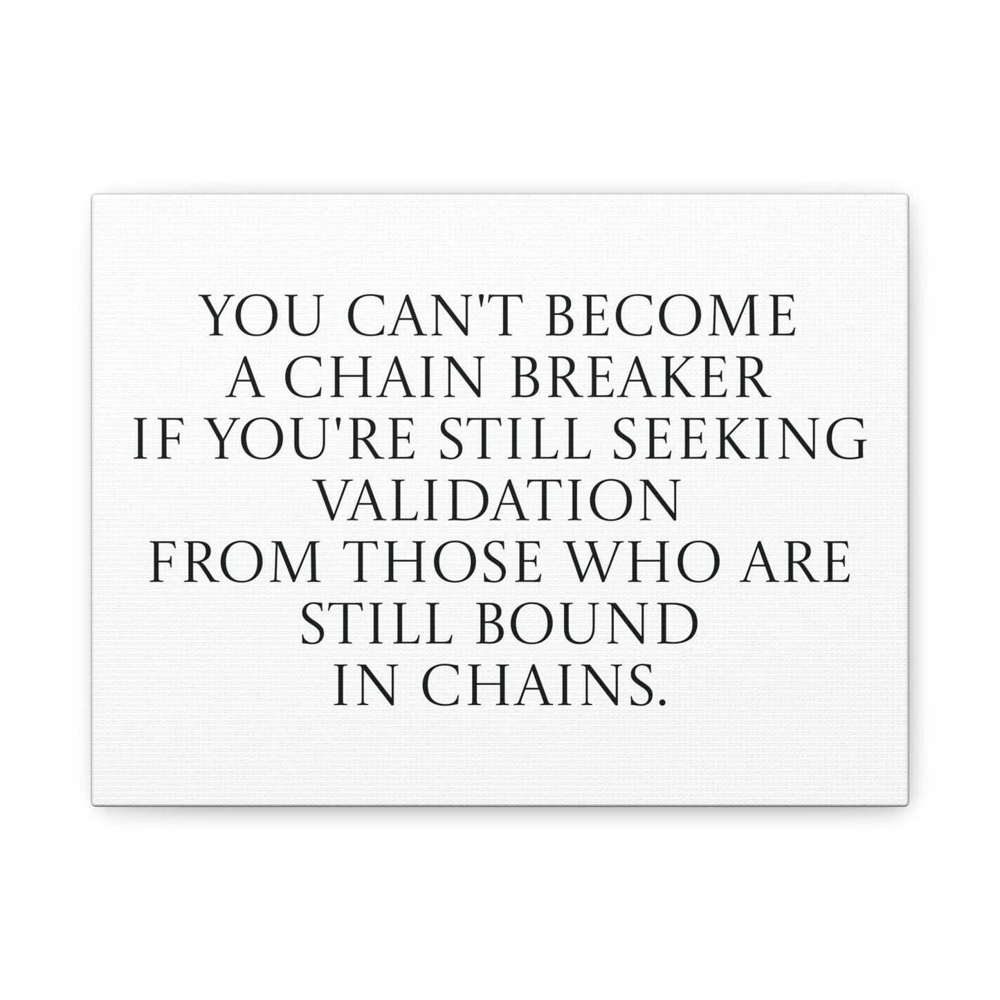 You Can't Become a Chain Breaker - Seeking Validation Canvas Wall Art