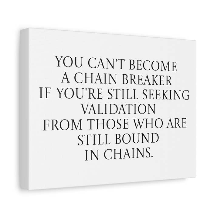 You Can't Become a Chain Breaker - Seeking Validation Canvas Wall Art